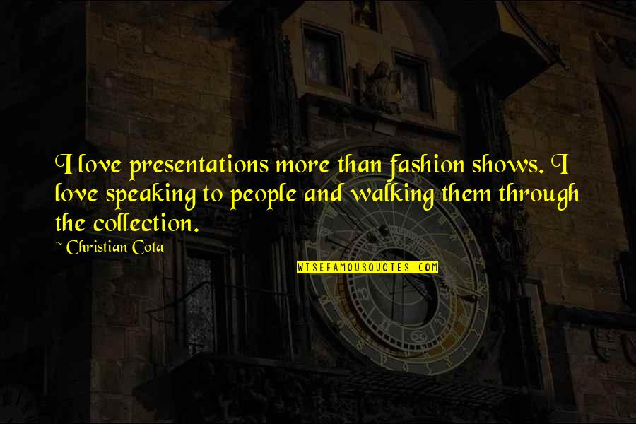 Fashion Shows Quotes By Christian Cota: I love presentations more than fashion shows. I