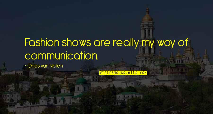 Fashion Shows Quotes By Dries Van Noten: Fashion shows are really my way of communication.