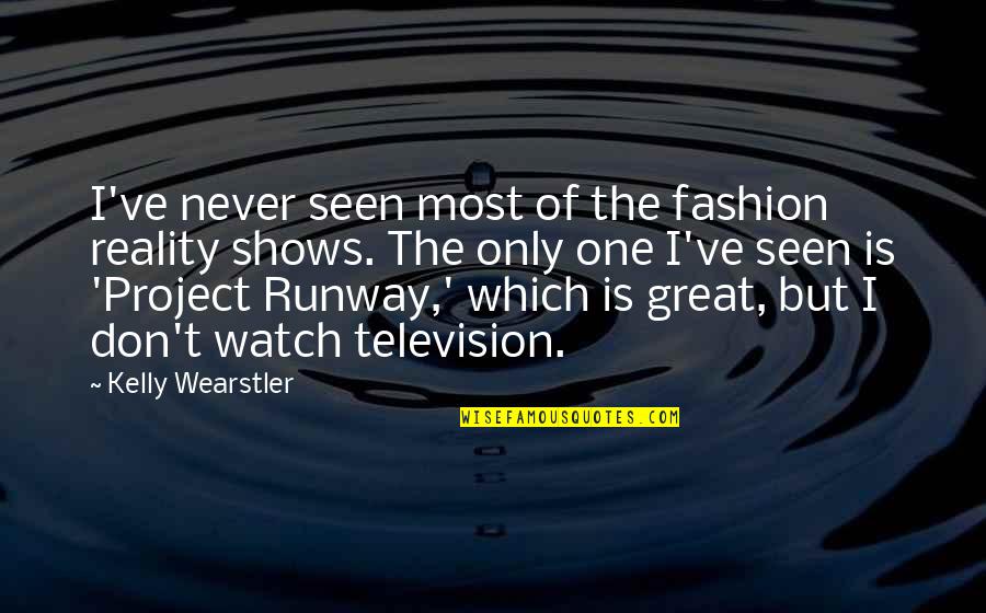 Fashion Shows Quotes By Kelly Wearstler: I've never seen most of the fashion reality