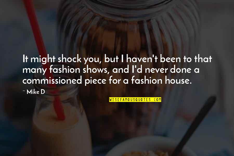 Fashion Shows Quotes By Mike D: It might shock you, but I haven't been