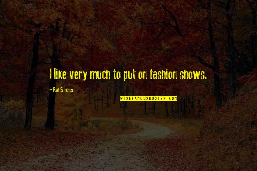 Fashion Shows Quotes By Raf Simons: I like very much to put on fashion