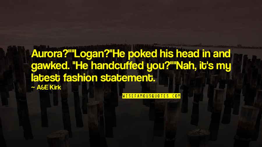 Fashion Statement Quotes By A&E Kirk: Aurora?""Logan?"He poked his head in and gawked. "He