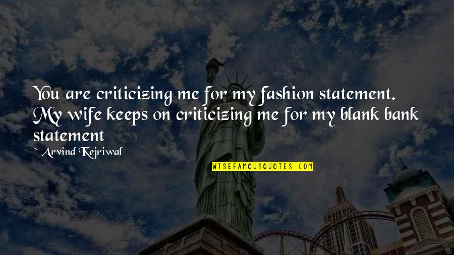 Fashion Statement Quotes By Arvind Kejriwal: You are criticizing me for my fashion statement.