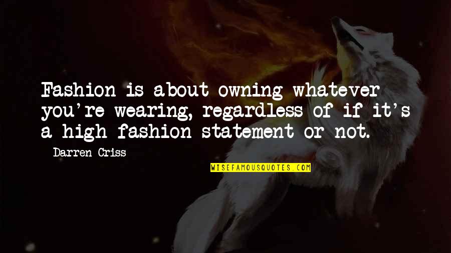 Fashion Statement Quotes By Darren Criss: Fashion is about owning whatever you're wearing, regardless