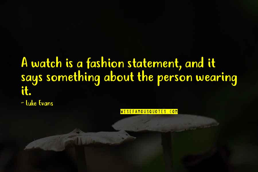 Fashion Statement Quotes By Luke Evans: A watch is a fashion statement, and it