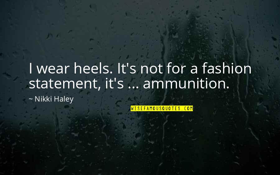 Fashion Statement Quotes By Nikki Haley: I wear heels. It's not for a fashion