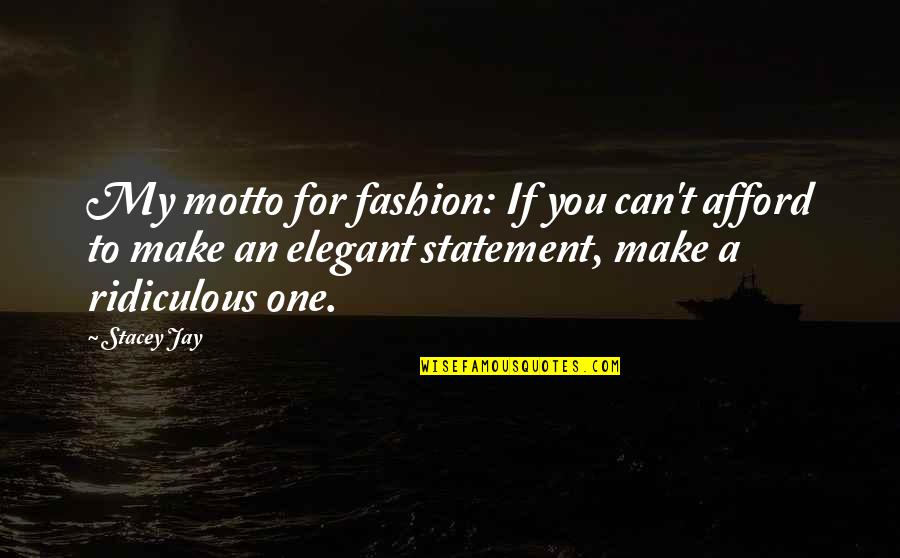 Fashion Statement Quotes By Stacey Jay: My motto for fashion: If you can't afford