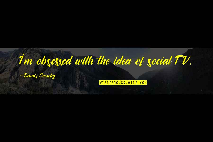 Fashion Statements Quotes By Dennis Crowley: I'm obsessed with the idea of social TV.