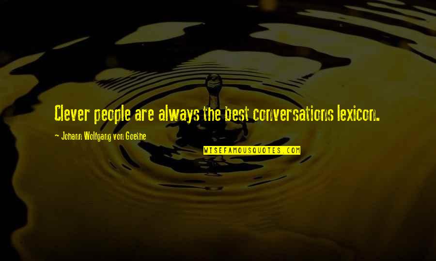 Fashion Statements Quotes By Johann Wolfgang Von Goethe: Clever people are always the best conversations lexicon.