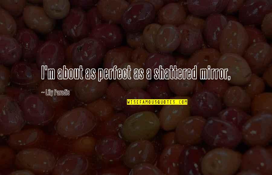 Fashion Statements Quotes By Lily Paradis: I'm about as perfect as a shattered mirror,