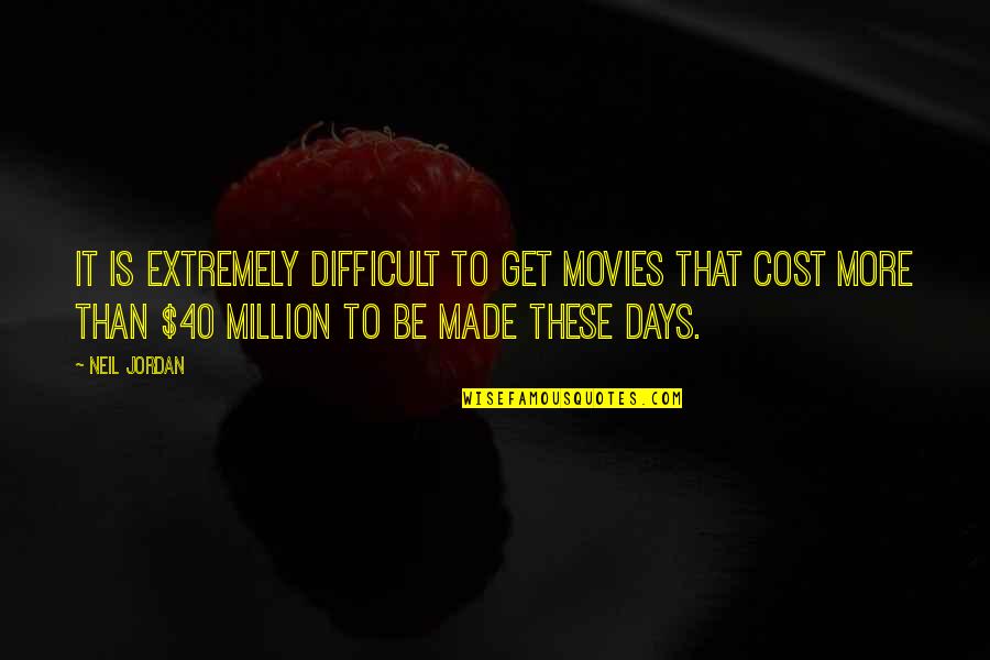 Fashion Statements Quotes By Neil Jordan: It is extremely difficult to get movies that