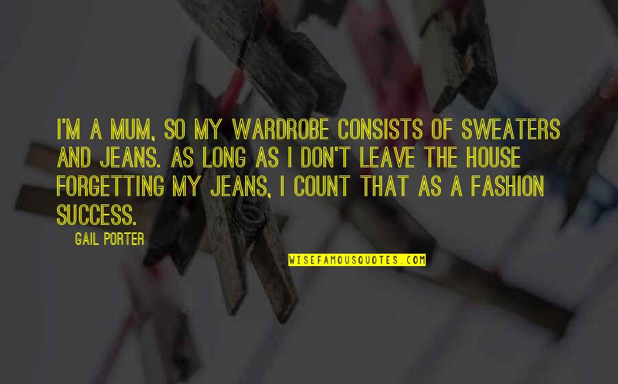 Fashion Success Quotes By Gail Porter: I'm a mum, so my wardrobe consists of Fashion Success Quotes By Gail Porter: I'm a mum, so my wardrobe consists of
