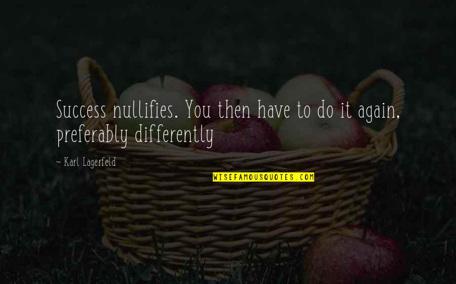 Fashion Success Quotes By Karl Lagerfeld: Success nullifies. You then have to do it