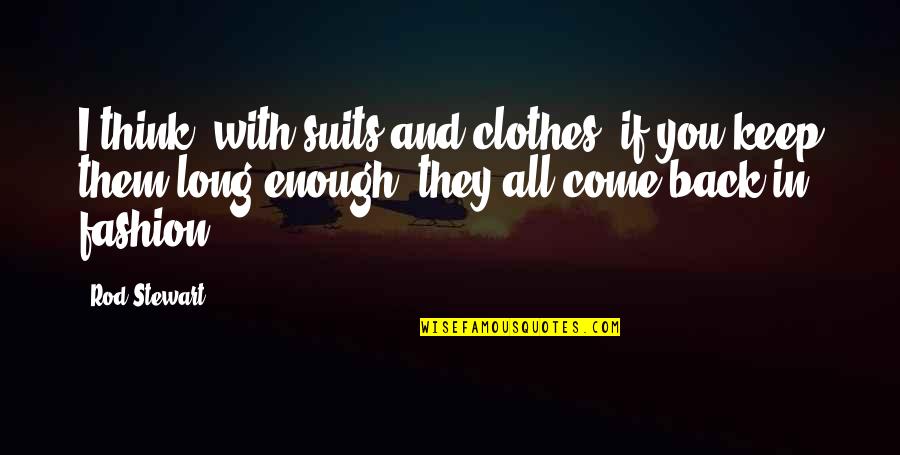 Fashion Suits Quotes By Rod Stewart: I think, with suits and clothes, if you