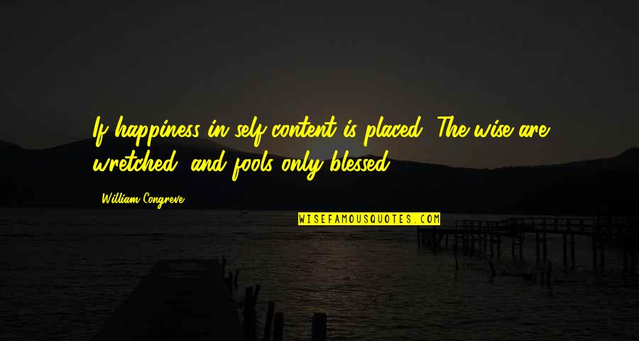 Fashion Sunday Quotes By William Congreve: If happiness in self-content is placed, The wise