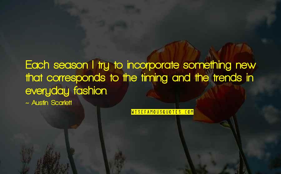 Fashion Trends Quotes By Austin Scarlett: Each season I try to incorporate something new