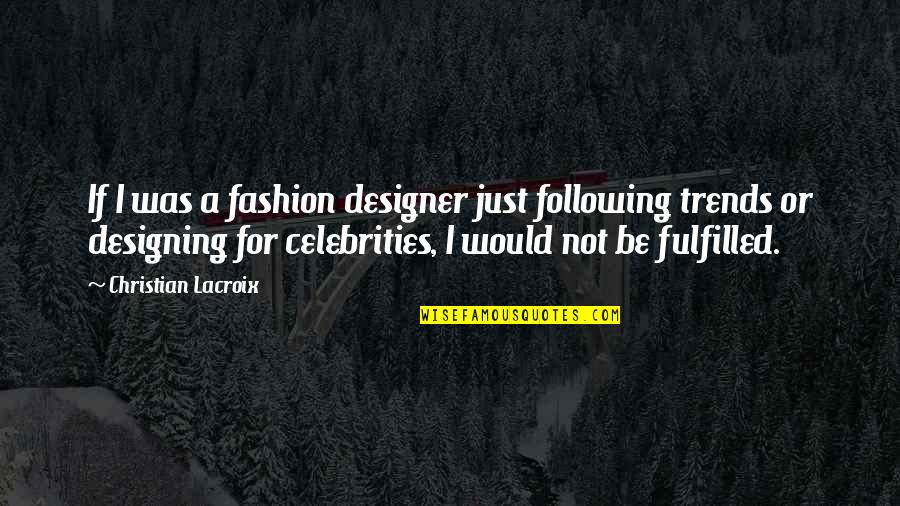 Fashion Trends Quotes By Christian Lacroix: If I was a fashion designer just following