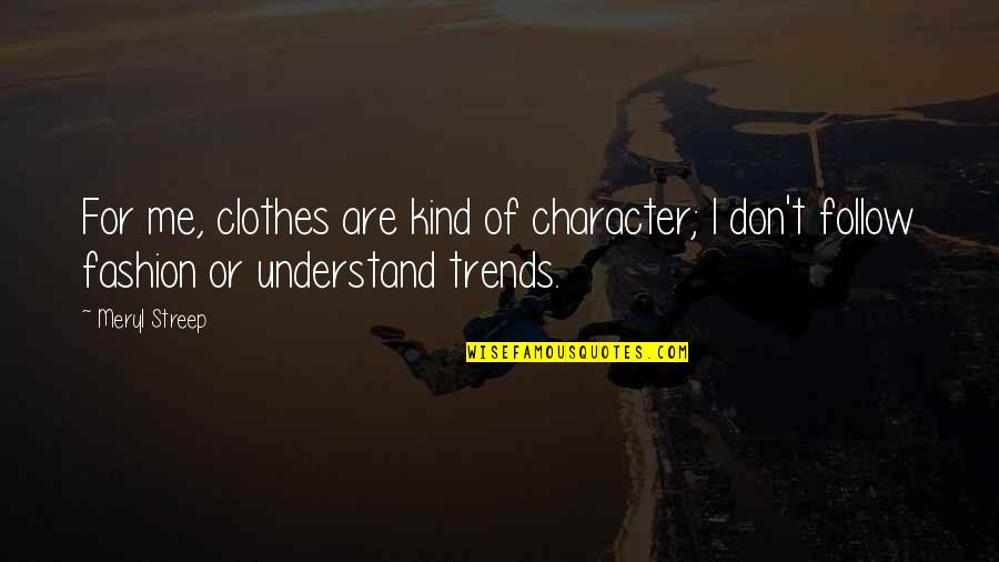 Fashion Trends Quotes By Meryl Streep: For me, clothes are kind of character; I