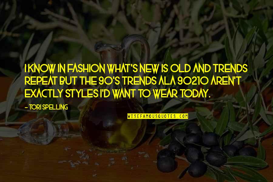 Fashion Trends Quotes By Tori Spelling: I know in fashion what's new is old