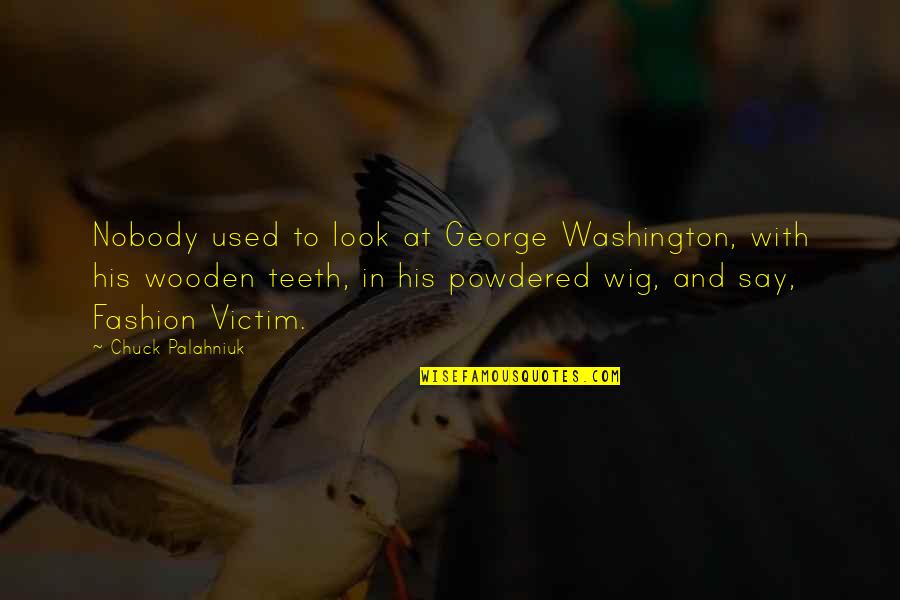 Fashion Victim Quotes By Chuck Palahniuk: Nobody used to look at George Washington, with