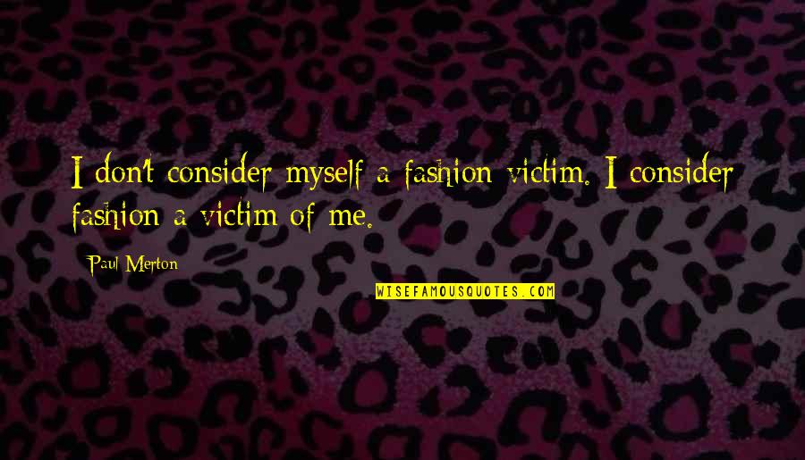 Fashion Victim Quotes By Paul Merton: I don't consider myself a fashion victim. I