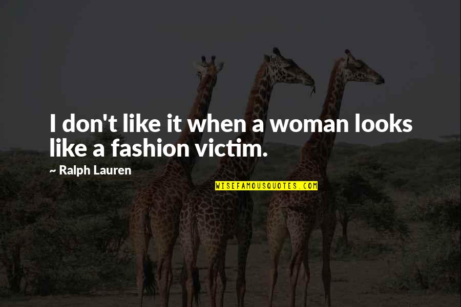 Fashion Victim Quotes By Ralph Lauren: I don't like it when a woman looks