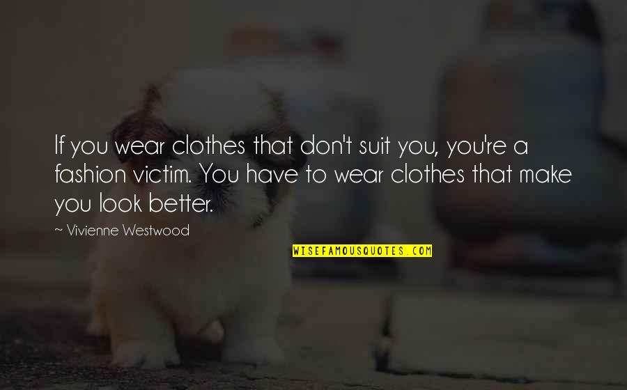 Fashion Victim Quotes By Vivienne Westwood: If you wear clothes that don't suit you,