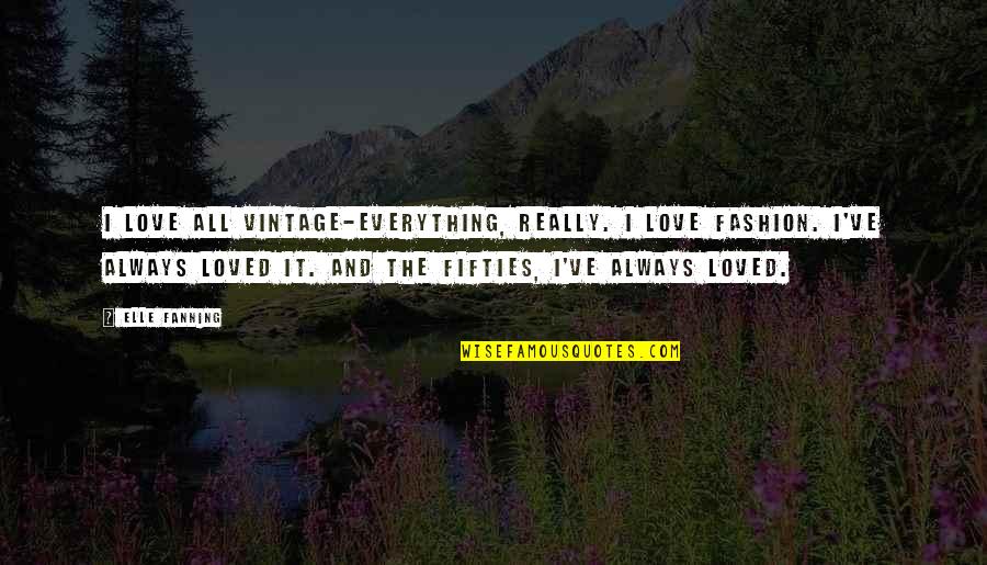 Fashion Vintage Quotes By Elle Fanning: I love all vintage-everything, really. I love fashion.