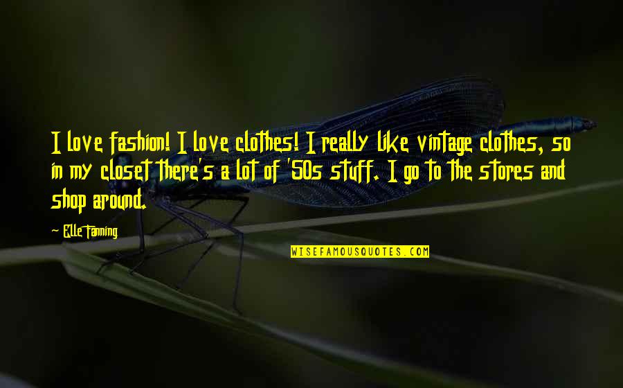 Fashion Vintage Quotes By Elle Fanning: I love fashion! I love clothes! I really