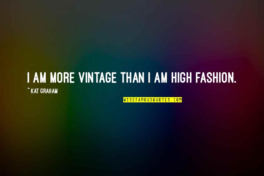 Fashion Vintage Quotes By Kat Graham: I am more vintage than I am high