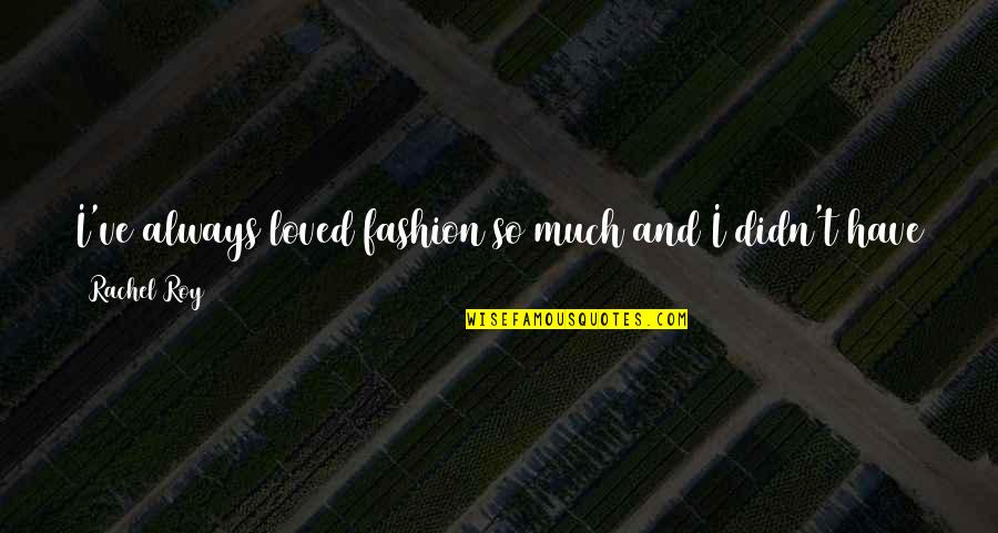 Fashion Vintage Quotes By Rachel Roy: I've always loved fashion so much and I