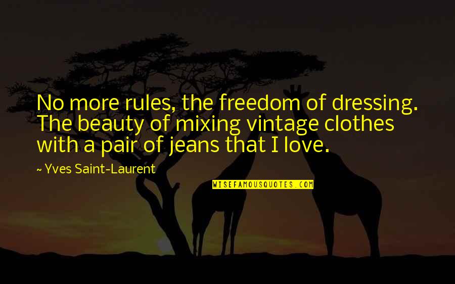 Fashion Vintage Quotes By Yves Saint-Laurent: No more rules, the freedom of dressing. The