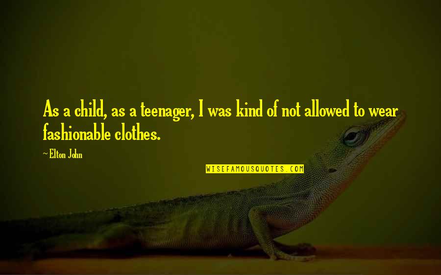 Fashionable Clothes Quotes By Elton John: As a child, as a teenager, I was