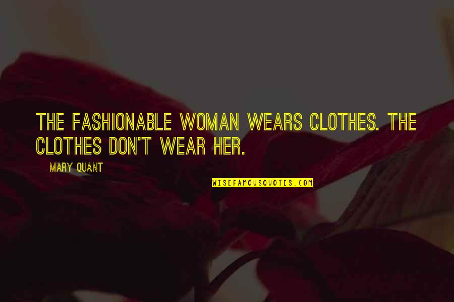 Fashionable Clothes Quotes By Mary Quant: The fashionable woman wears clothes. The clothes don't