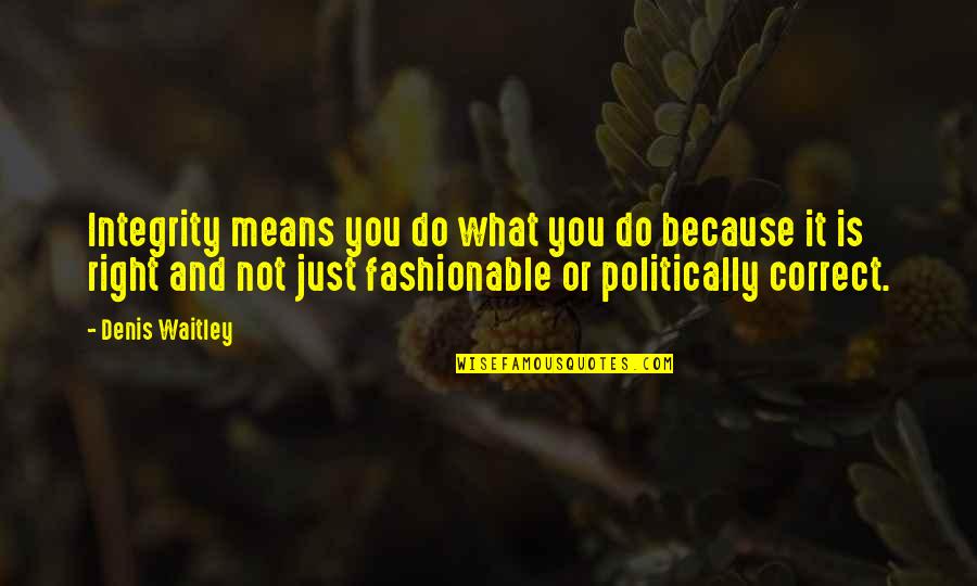 Fashionable Quotes By Denis Waitley: Integrity means you do what you do because