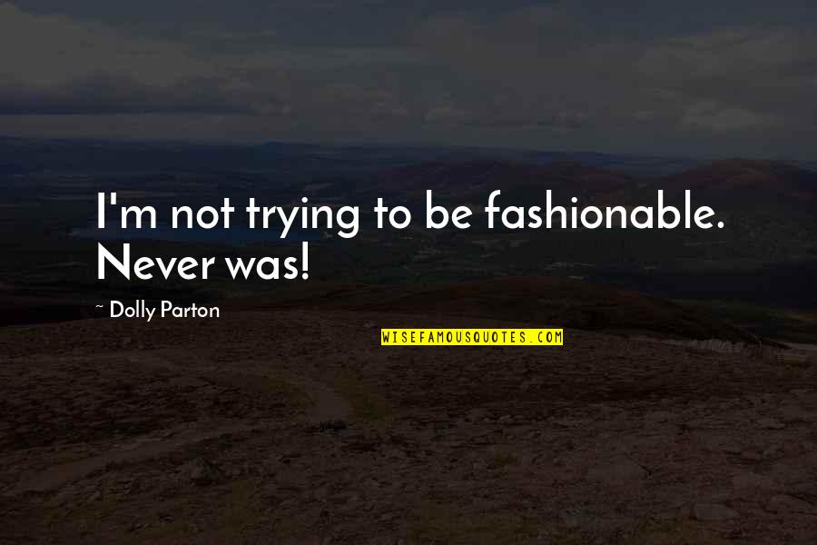 Fashionable Quotes By Dolly Parton: I'm not trying to be fashionable. Never was!