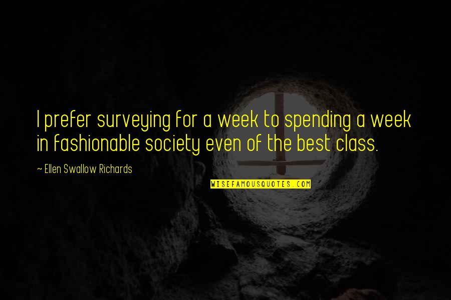 Fashionable Quotes By Ellen Swallow Richards: I prefer surveying for a week to spending