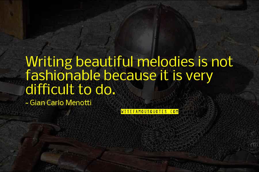 Fashionable Quotes By Gian Carlo Menotti: Writing beautiful melodies is not fashionable because it