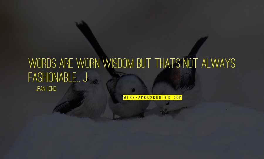 Fashionable Quotes By Jean Long: Words are worn wisdom but thats not always