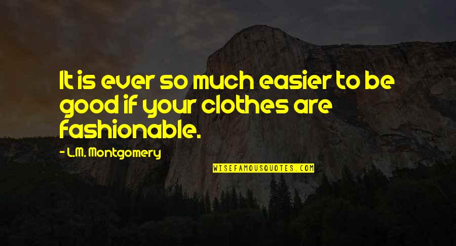 Fashionable Quotes By L.M. Montgomery: It is ever so much easier to be