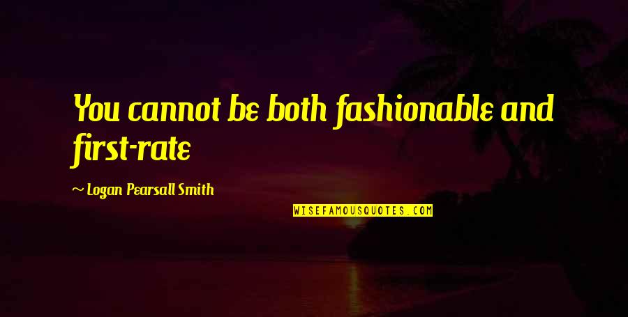 Fashionable Quotes By Logan Pearsall Smith: You cannot be both fashionable and first-rate