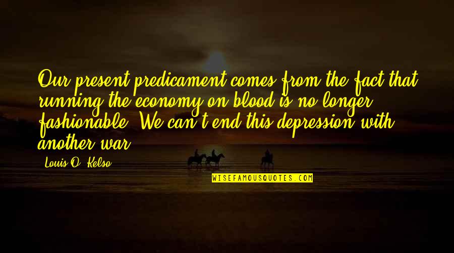 Fashionable Quotes By Louis O. Kelso: Our present predicament comes from the fact that