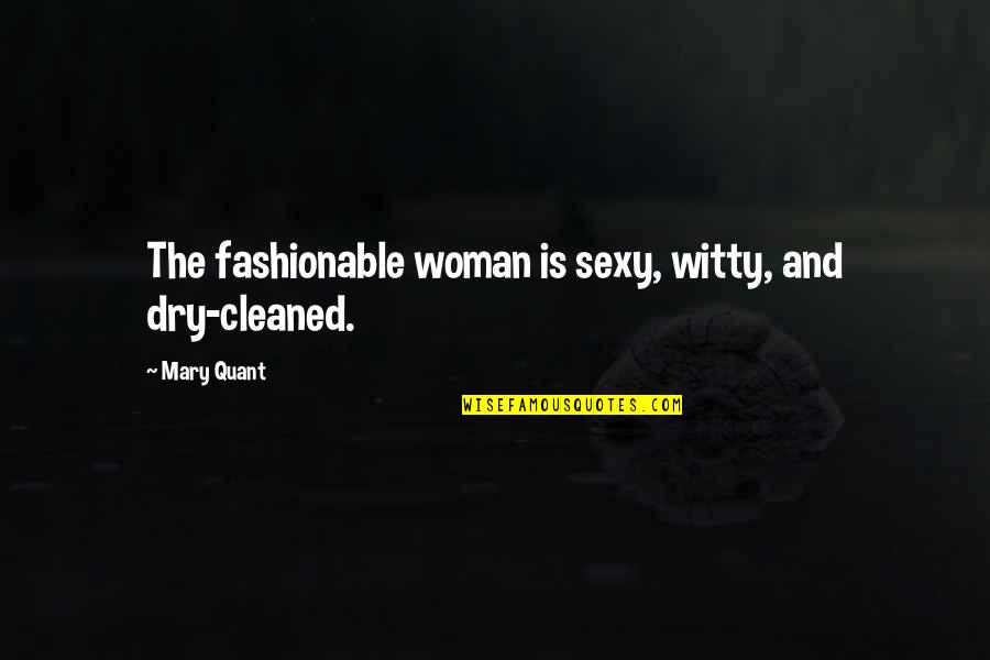 Fashionable Quotes By Mary Quant: The fashionable woman is sexy, witty, and dry-cleaned.