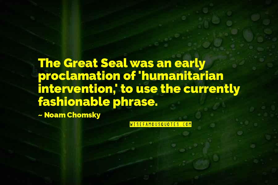 Fashionable Quotes By Noam Chomsky: The Great Seal was an early proclamation of