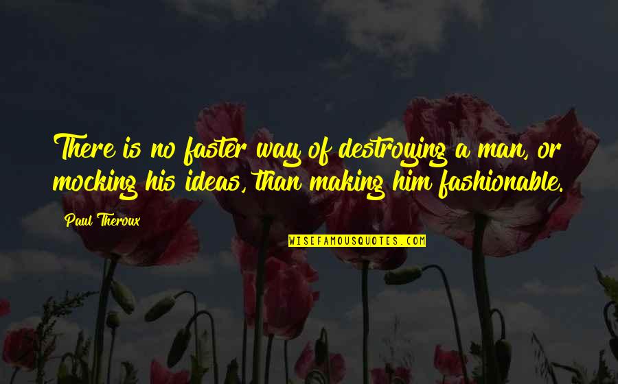 Fashionable Quotes By Paul Theroux: There is no faster way of destroying a