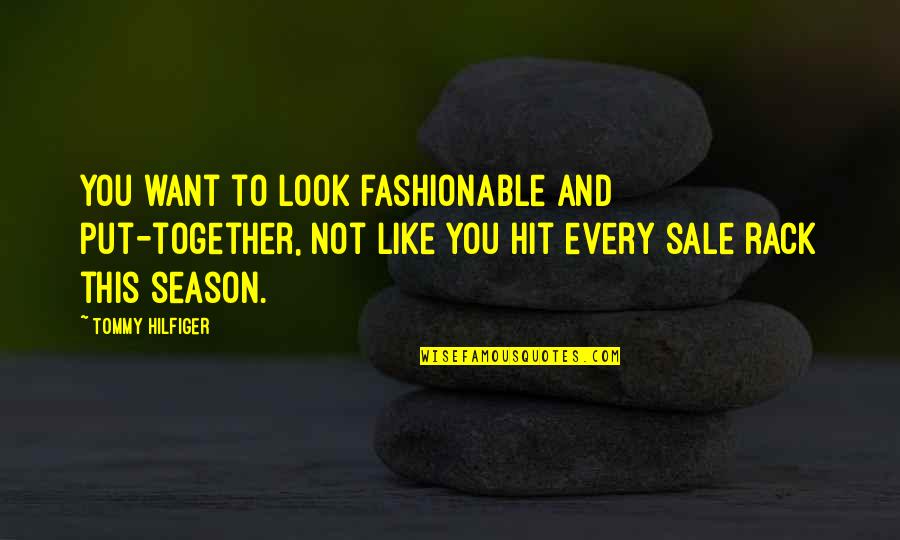 Fashionable Quotes By Tommy Hilfiger: You want to look fashionable and put-together, not