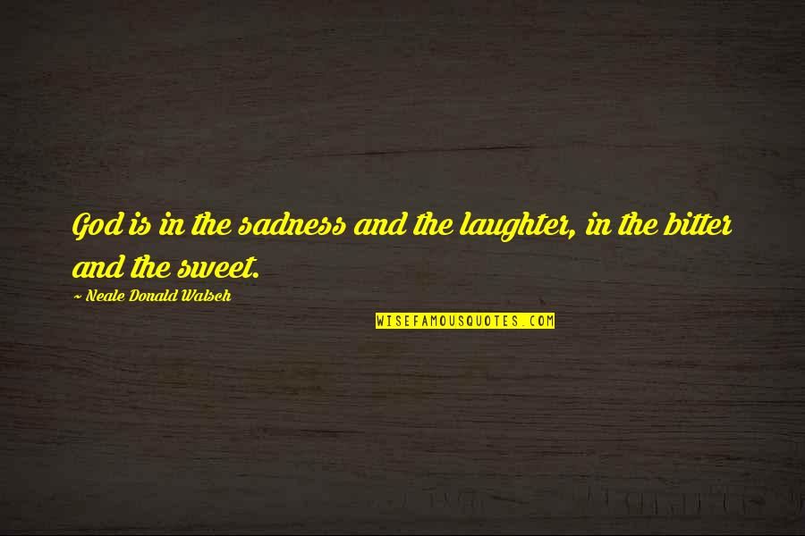 Fashionableness Quotes By Neale Donald Walsch: God is in the sadness and the laughter,