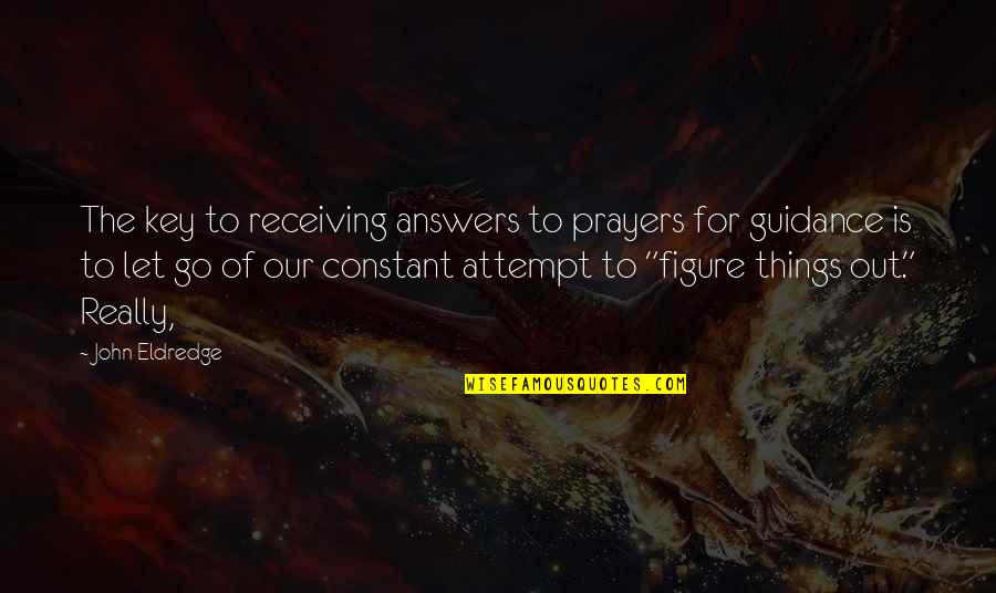 Fashionably Late Quotes By John Eldredge: The key to receiving answers to prayers for