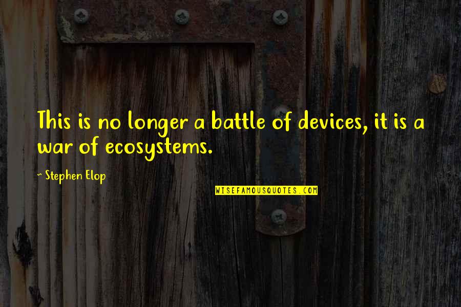 Fashionably Late Quotes By Stephen Elop: This is no longer a battle of devices,