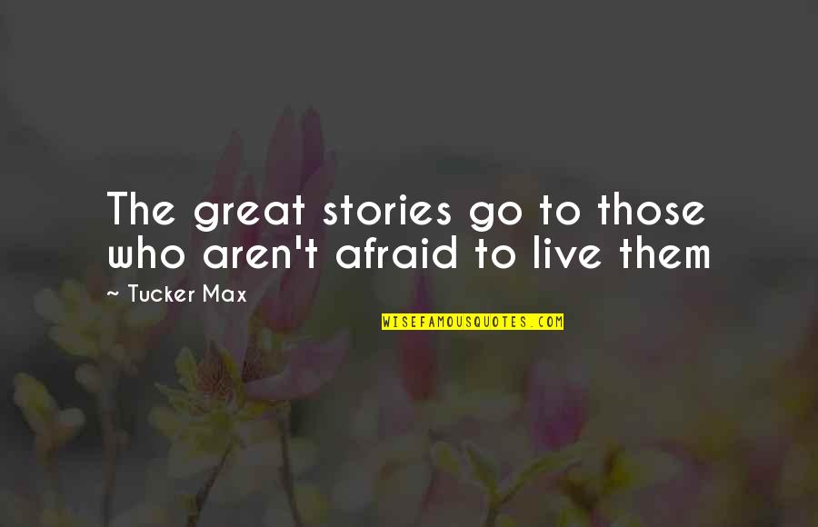 Fashionably Late Quotes By Tucker Max: The great stories go to those who aren't